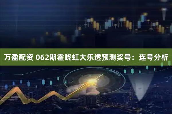 万盈配资 062期霍晓虹大乐透预测奖号：连号分析