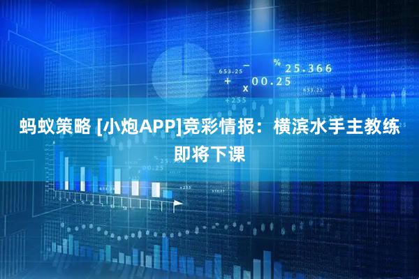 蚂蚁策略 [小炮APP]竞彩情报：横滨水手主教练即将下课