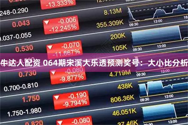 牛达人配资 064期宋溪大乐透预测奖号：大小比分析