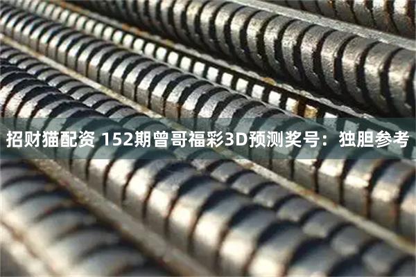 招财猫配资 152期曾哥福彩3D预测奖号：独胆参考