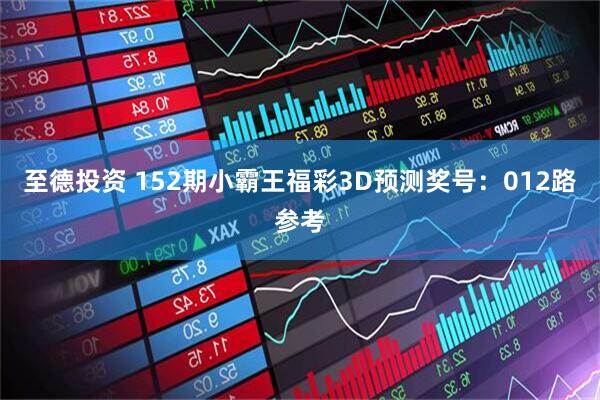 至德投资 152期小霸王福彩3D预测奖号：012路参考