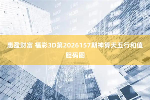 惠盈财富 福彩3D第2026157期神算天五行和值胆码图