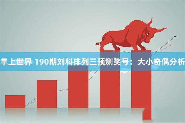 掌上世界 190期刘科排列三预测奖号:大小奇偶分析