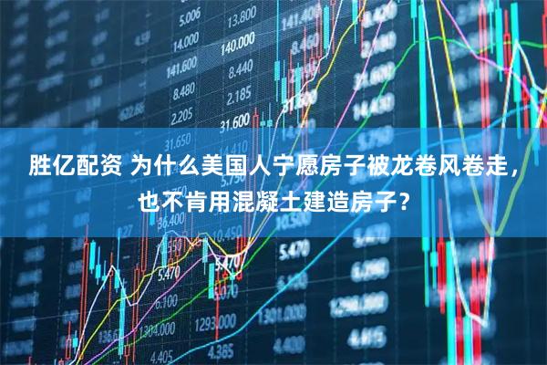 胜亿配资 为什么美国人宁愿房子被龙卷风卷走，也不肯用混凝土建造房子？